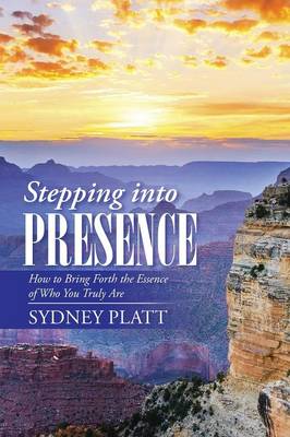Stepping Into Presence: How to Bring Forth the Essence of Who You Truly Are (Paperback)