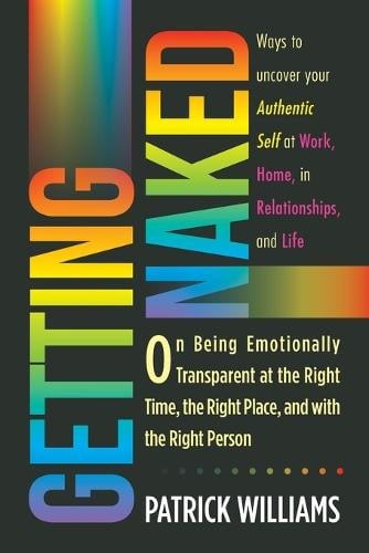 Getting Naked: On Being Emotionally Transparent at the Right Time, the Right Place, and with the Right Person (Paperback)