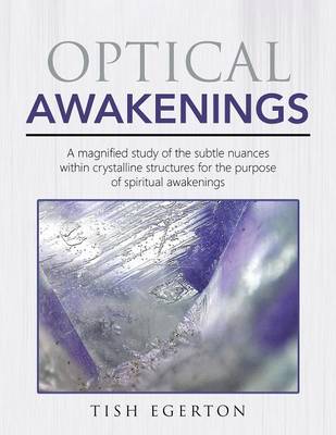 Optical Awakenings: A Magnified Study of the Subtle Nuances Within Crystalline Structures for the Purpose of Spiritual Awakenings (Paperback)