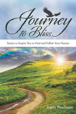Journey to Bliss: Stories to Inspire You to Find and Follow Your Passion (Paperback)