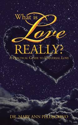 What Is Love Really?: A Practical Guide to Universal Love (Paperback)