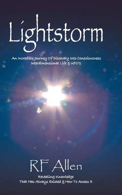 Lightstorm: An Incredible Journey of Discovery Into Consciousness Interdimensional Life & Ufo's (Hardback)