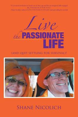 Live the Passionate Life: (and Quit Settling for Survival)! (Paperback)