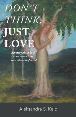 Don't Think, Just Love: My Story about How I Came to Love from the Emptiness of Mind (Paperback)