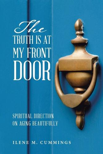 The Truth Is at My Front Door: Spiritual Direction on Aging Beautifully (Paperback)