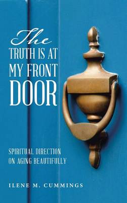 The Truth Is at My Front Door: Spiritual Direction on Aging Beautifully (Hardback)