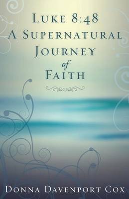 Luke 8: 48 a Supernatural Journey of Faith (Paperback)