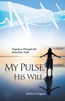 My Pulse, His Will: Tragedy to Triumph That Echoed Her Faith (Paperback)
