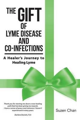 The Gift of Lyme Disease and Co-Infections: A Healer's Journey to Healing Lyme (Paperback)