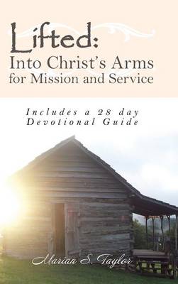 Lifted: Into Christ's Arms for Mission and Service: Includes a 28 Day Devotional Guide (Hardback)