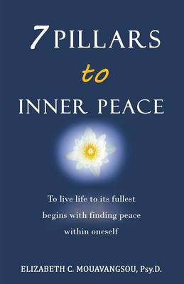 7 Pillars to Inner Peace: To Live Life to Its Fullest Begins with Finding Peace Within Oneself (Paperback)