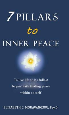7 Pillars to Inner Peace: To Live Life to Its Fullest Begins with Finding Peace Within Oneself (Hardback)