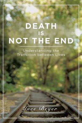 Death Is Not the End: Understanding the Transition Between Lives (Paperback)