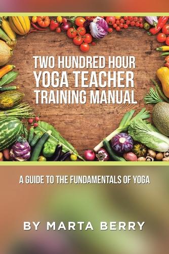 Two Hundred Hour Yoga Teacher Training Manual: A Guide to the Fundamentals of Yoga (Paperback)