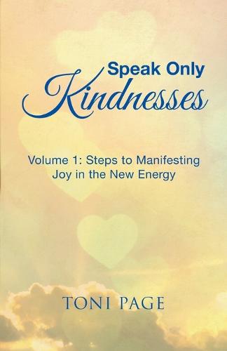 Speak Only Kindnesses: Steps to Manifesting Joy in the New Energy (Paperback)