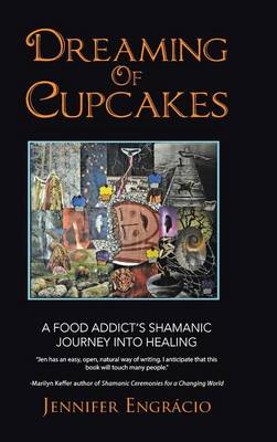Dreaming of Cupcakes: A Food Addict's Shamanic Journey Into Healing (Hardback)