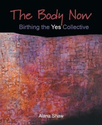 The Body Now: Birthing the Yes Collective (Paperback)