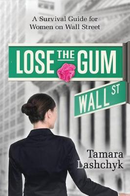 Lose the Gum: A Survival Guide for Women on Wall Street (Paperback)