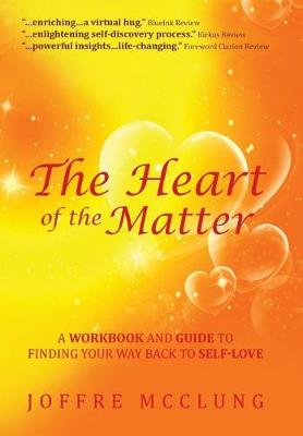 The Heart of the Matter: A Workbook and Guide to Finding Your Way Back to Self-Love (Hardback)