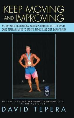 Keep Moving and Improving: 65 Top Rated Inspirational Writings from the Reflections of David Tepera Related to Sports, Fitness and Diet. David Tepera (Hardback)