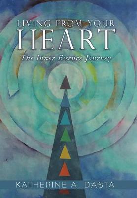 Living from Your Heart: The Inner Essence Journey (Hardback)