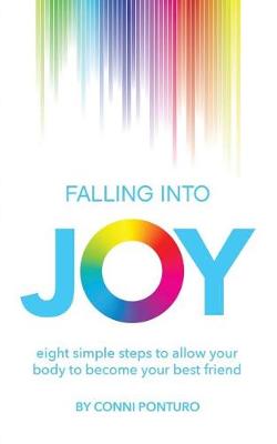 Falling Into Joy: Eight Simple Steps to Allow Your Body to Become Your Best Friend (Paperback)