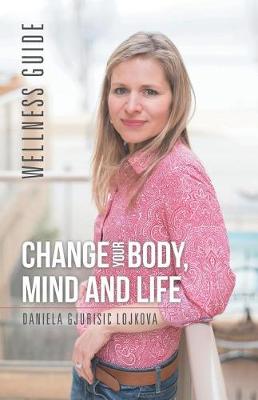 Change Your Body, Mind and Life: Wellness Guide (Paperback)