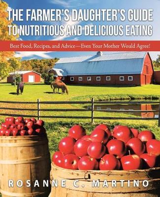 The Farmer's Daughter's Guide to Nutritious and Delicious Eating: Best Food, Recipes, and Advice-Even Your Mother Would Agree! (Paperback)