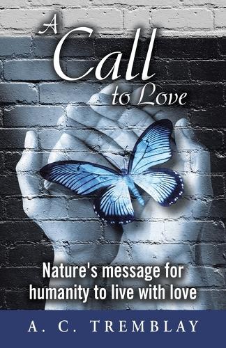 A Call to Love: Nature's Message for Humanity to Live with Love (Paperback)