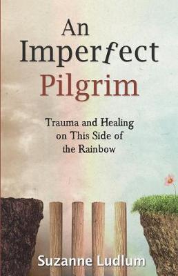 An Imperfect Pilgrim: Trauma and Healing on This Side of the Rainbow (Paperback)