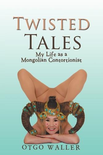 Twisted Tales: My Life as a Mongolian Contortionist (Paperback)