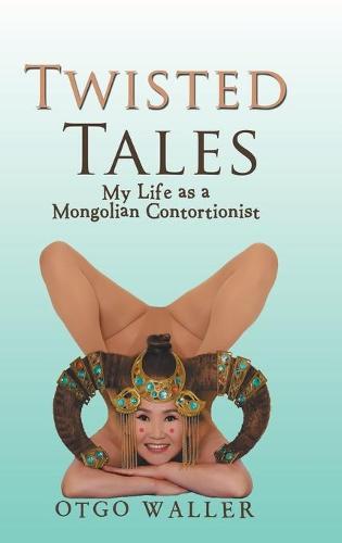 Twisted Tales: My Life as a Mongolian Contortionist (Hardback)