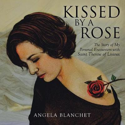 Kissed by a Rose: The Story of My Personal Encounters with Saint Therese of Lisieux (Paperback)