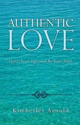 Authentic Love: Quiet Your Ego and Be Your Soul (Paperback)