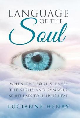 Language of the Soul: When the Soul Speaks: The Signs and Symbols Spirit Uses to Help Us Heal (Hardback)