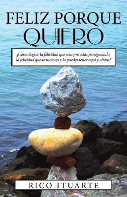 Feliz Porque Quiero: �c�mo Lograr La Felicidad Que Siempre Est�s Persiguiendo, La Felicidad Que Te Mereces y La Puedes Tener Aqu� y Ahora? (Paperback)