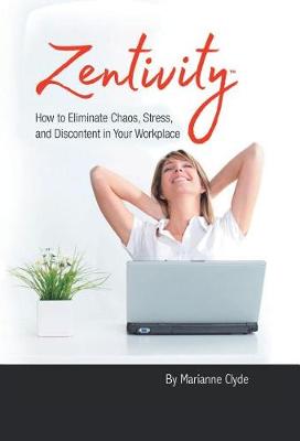 Zentivity: How to Eliminate Chaos, Stress, and Discontent in Your Workplace. (Hardback)