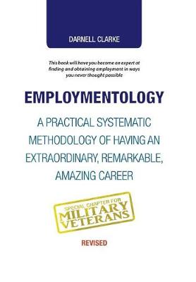 Employmentology: A Practical Systematic Methodology of Having an Extraordinary, Remarkable, Amazing Career (Hardback)