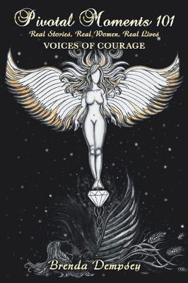 Pivotal Moments 101 Real Stories, Real Women, Real Lives: Voices of Courage (Paperback)