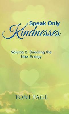 Speak Only Kindnesses: Volume 2: Directing the New Energy (Hardback)