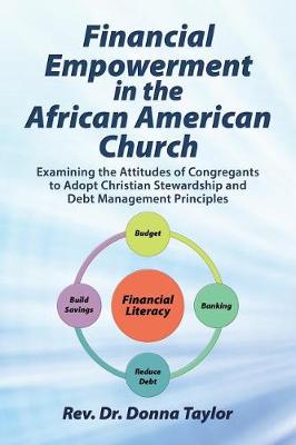 Financial Empowerment in the African American Church: Examining the Attitudes of Congregants to Adopt Christian Stewardship and Debt Management Principles (Paperback)