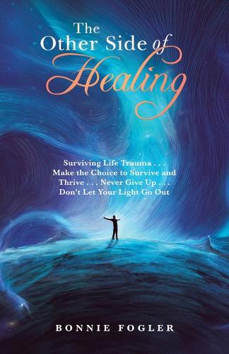 The Other Side of Healing: Surviving Life Trauma . . . Make the Choice to Survive and Thrive . . . Never Give Up . . . Don't Let Your Light Go Out (Paperback)