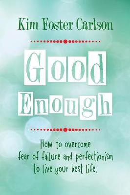 Good Enough: How to Overcome Fear of Failure and Perfectionism to Live Your Best Life (Paperback)
