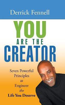 You Are the Creator: Seven Powerful Principles to Engineer the Life You Deserve (Hardback)