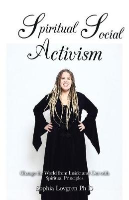 Spiritual Social Activism: Change the World from Inside and Out with Spiritual Principles (Paperback)