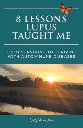 8 Lessons Lupus Taught Me: From Surviving to Thriving with Autoimmune Diseases (Paperback)