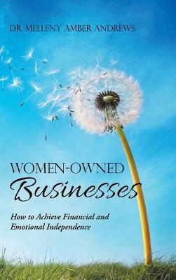 Women-Owned Businesses: How to Achieve Financial and Emotional Independence (Hardback)