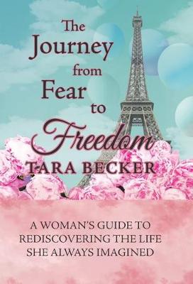 The Journey from Fear to Freedom: A Woman's Guide to Rediscovering the Life She Always Imagined (Hardback)