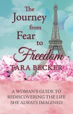 The Journey from Fear to Freedom: A Woman's Guide to Rediscovering the Life She Always Imagined (Paperback)
