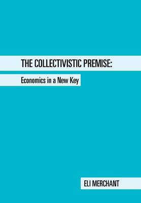 The Collectivistic Premise: Economics in a New Key (Hardback)